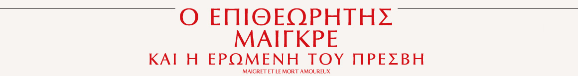 
Ο ΕΠΙΘΕΩΡΗΤΗΣ ΜΑΙΓΚΡΕ ΚΑΙ Η ΕΡΩΜΕΝΗ ΤΟΥ ΠΡΕΣΒΗ (MAIGRET AND THE DEAD LOVER), από την Spentzos